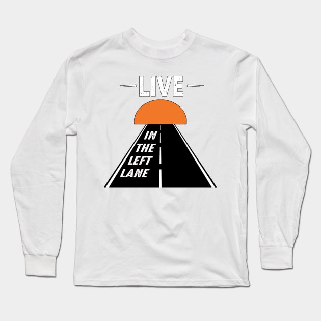 Live in the left lane Long Sleeve T-Shirt by Who Made This